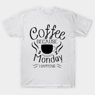 Coffee Because Monday Happens T-Shirt